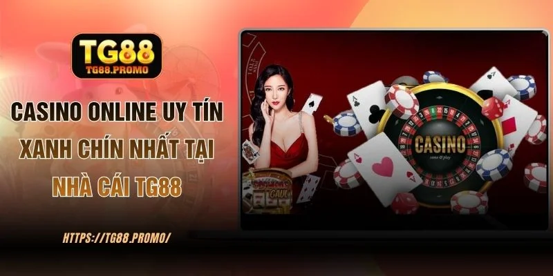 Casino Online Uy Tín Xanh Chín Nhất Tại Nhà Cái TG88